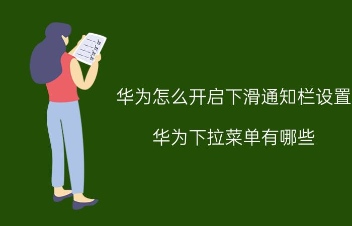 华为怎么开启下滑通知栏设置 华为下拉菜单有哪些？